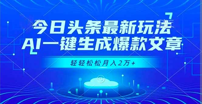 今日头条最新玩法，AI一键生成爆款文章，轻轻松松月入2万+-小优资源网