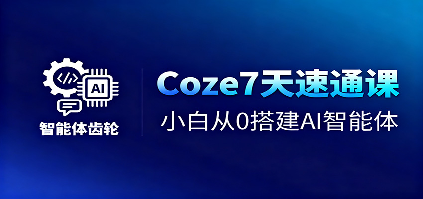 Coze7天速通课，小白从0搭建AI智能体+短视频工作流-小优资源网