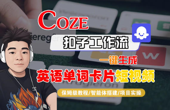 Coze扣子智能体工作流一键生成“英语单词卡片“短视频，全流程保姆级教学-小优资源网