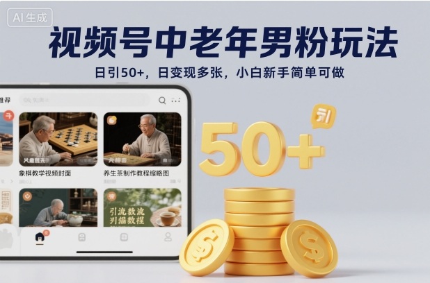 视频号中老年男粉玩法，日引50+，日变现多张，小白新手简单可做-小优资源网