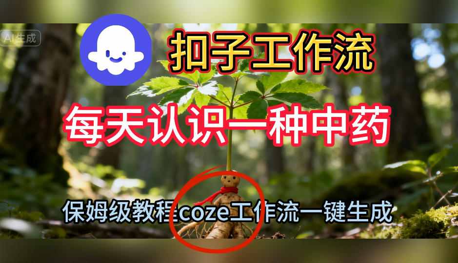 Coze扣子工作流一键生成每天认识一种中药短视频，保姆级搭建教学-小优资源网