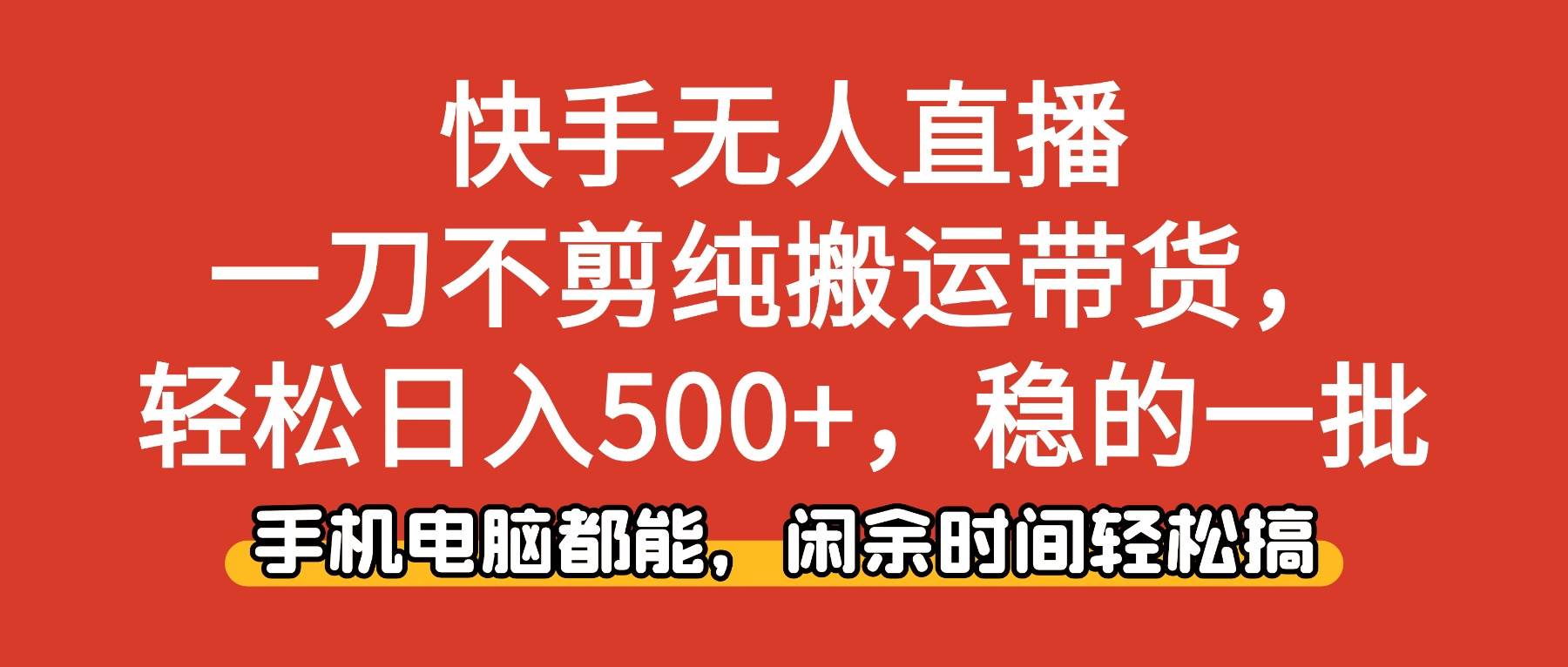 （16497期）快手无人直播，一刀不剪纯搬运带货轻松日入500+，稳的一批，手机电脑都…-小优资源网