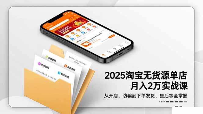 2025淘宝无货源单店月入2万-更11月：从开店、防骗到下单发货、售后全掌握-小优资源网