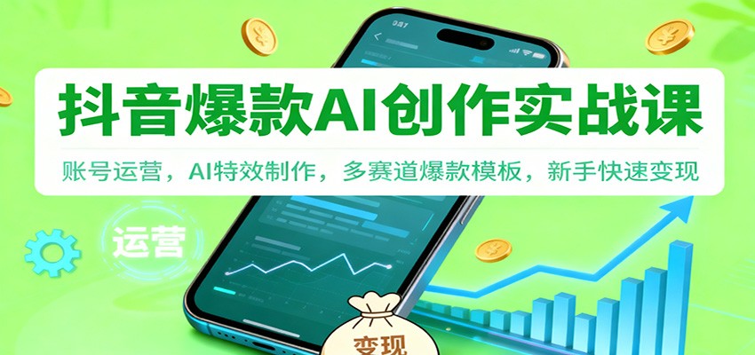 抖音AI爆款创作实战课：账号运营，AI特效制作，多赛道爆款模板，新手快速变现-小优资源网