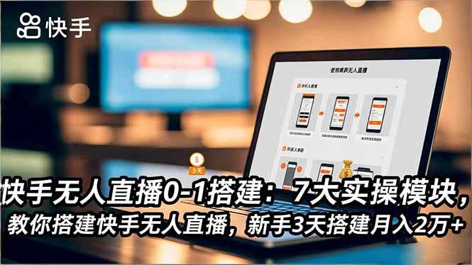 （16694期）快手无人直播0-1搭建：7大实操模块，教你搭建快手无人直播，新手3天搭建月入2万+-小优资源网