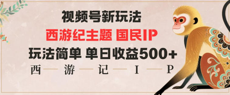 视频号分成新玩法，西游记主题国民IP，玩法简单，单日收益多张-小优资源网