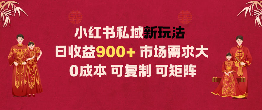 小红书私域新玩法日收益9张+，市场需求大，0成本可复制可矩阵-小优资源网