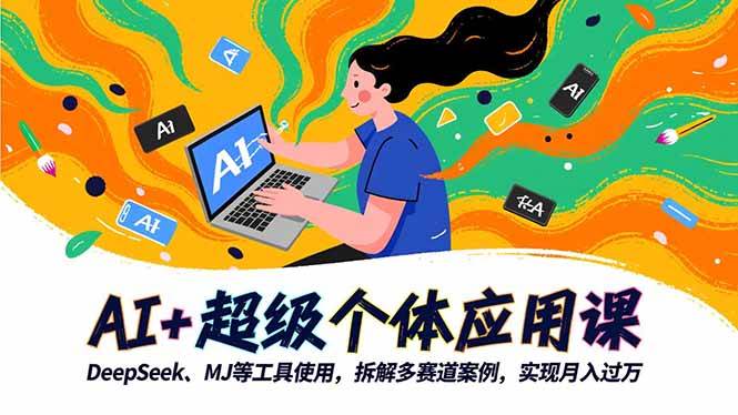 （16519期）AI+超级个体应用课，DeepSeek,MJ等工具使用,拆解多赛道案例，实现月入过万-小优资源网