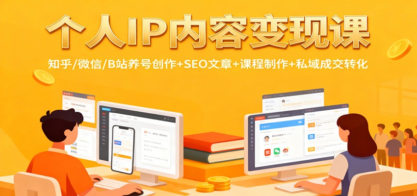 个人IP内容变现课：知乎/微信/B站养号创作+SEO文章+课程制作+私域成交转化-小优资源网