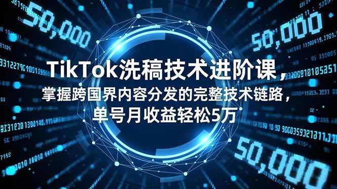 （16693期）TikTok洗稿技术进阶课，掌握跨国界内容分发的完整技术链路，单号月收益轻松5万-小优资源网