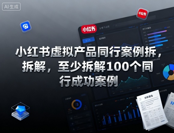小红书虚拟产品同行案例拆解，至少拆解100个同行成功案例（完结）-小优资源网
