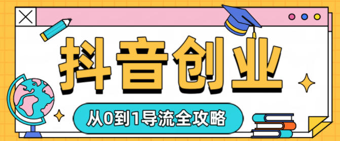 抖音创业从0到1导流全攻略-小优资源网